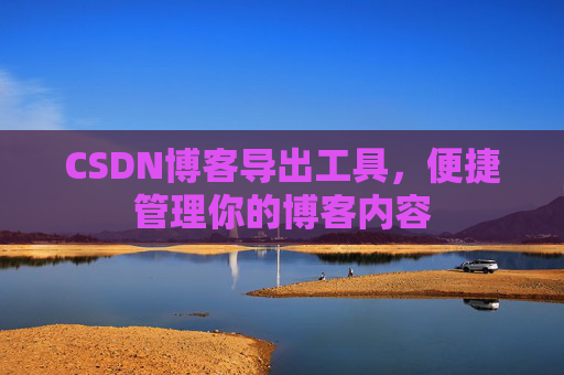 CSDN博客导出工具，便捷管理你的博客内容